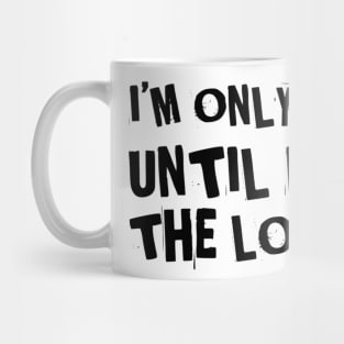 I'm only here until I win the lottery Mug